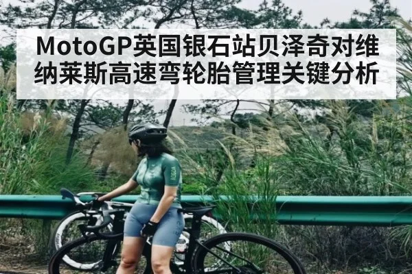 MotoGP英国银石站贝泽奇对维纳莱斯高速弯轮胎管理关键分析