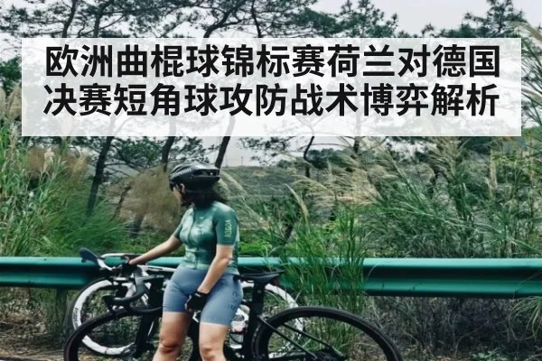 欧洲曲棍球锦标赛荷兰对德国决赛短角球攻防战术博弈解析