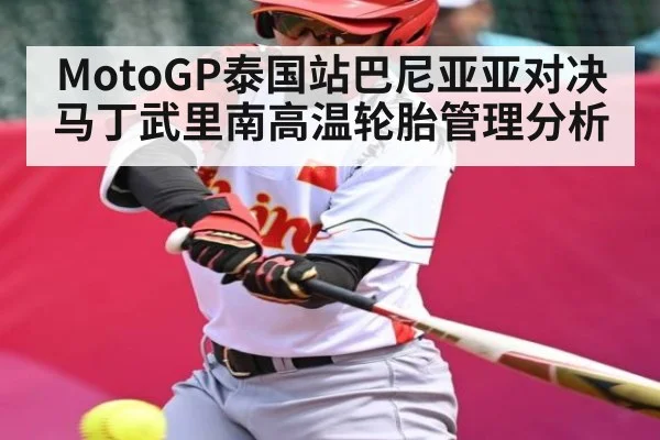 MotoGP泰国站巴尼亚亚对决马丁武里南高温轮胎管理分析
